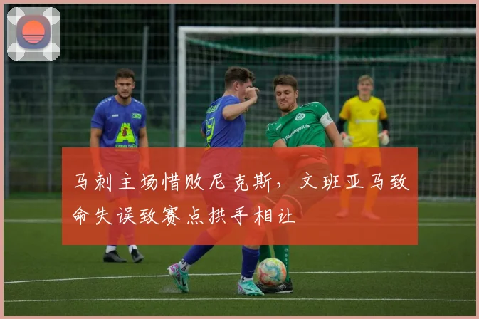 马刺主场惜败尼克斯，文班亚马致命失误致赛点拱手相让