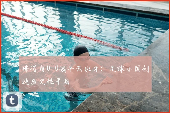 佛得角0-0战平西班牙：足球小国创造历史性平局